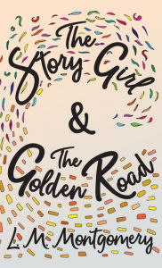 Title: The Story Girl & the Golden Road, Author: L M Montgomery