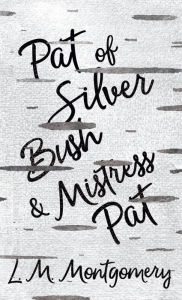 Title: Pat of Silver Bush and Mistress Pat, Author: Lucy Maud Montgomery