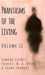 Title: Phantasms of the Living - Volume II., Author: Edmund Gurney