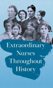 Title: Extraordinary Nurses Throughout History;In Honour of Florence Nightingale, Author: Various