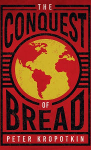 Title: Conquest of Bread: With an Excerpt from Comrade Kropotkin by Victor Robinson, Author: Peter Kropotkin