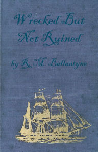 Title: Wrecked But Not Ruined, Author: Robert Michael Ballantyne