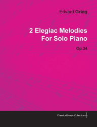 Title: 2 Elegiac Melodies by Edvard Grieg for Solo Piano Op.34, Author: Edvard Grieg
