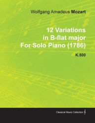 Title: 12 Variations in B-Flat Major by Wolfgang Amadeus Mozart for Solo Piano (1786) K.500, Author: Wolfgang Amadeus Mozart