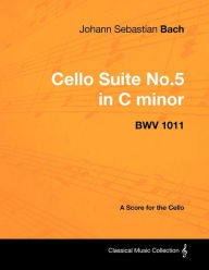 Title: Johann Sebastian Bach - Cello Suite No.5 in C Minor - Bwv 1011 - A Score for the Cello, Author: Johann Sebastian Bach