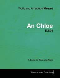 Title: Wolfgang Amadeus Mozart - An Chloe - K.524 - A Score for Voice and Piano, Author: Wolfgang Amadeus Mozart