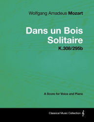 Title: Wolfgang Amadeus Mozart - Dans Un Bois Solitaire - K.308/295b - A Score for Voice and Piano, Author: Wolfgang Amadeus Mozart