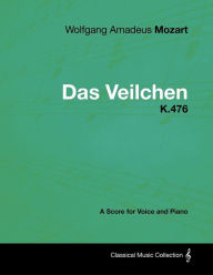 Title: Wolfgang Amadeus Mozart - Das Veilchen - K.476 - A Score for Voice and Piano, Author: Wolfgang Amadeus Mozart