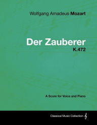 Title: Wolfgang Amadeus Mozart - Der Zauberer - K.472 - A Score for Voice and Piano, Author: Wolfgang Amadeus Mozart