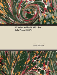 Title: 12 Valses nobles D.969 - For Solo Piano (1827), Author: Franz Schubert