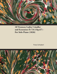 Title: 18 Viennese Ladies' LÃ¤ndler and Ecossaises D.734 (Op.67) - For Solo Piano (1826), Author: Franz Schubert