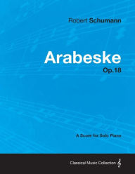 Title: Arabeske - A Score for Solo Piano Op.18, Author: Robert Schumann