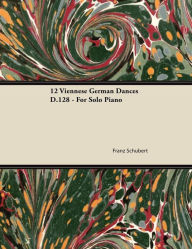 Title: 12 Viennese German Dances D.128 - For Solo Piano, Author: Franz Schubert