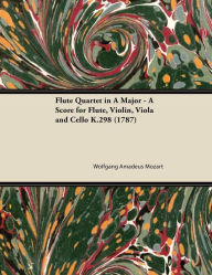 Title: Flute Quartet in A Major - A Score for Flute, Violin, Viola and Cello K.298 (1787), Author: Wolfgang Amadeus Mozart