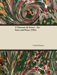 Title: 3 Chansons de France - For Voice and Piano (1904), Author: Claude Debussy