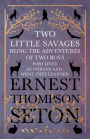 Two Little Savages - Being the Adventures of Two Boys who Lived as Indians and What They Learned