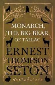 Title: Monarch, the Big Bear of Tallac, Author: Ernest Thompson Seton
