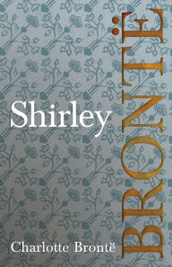 Title: Shirley: Including Introductory Essays by G. K. Chesterton and Virginia Woolf, Author: Charlotte Brontë