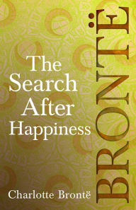 Title: The Search After Happiness: Including Introductory Essays by G. K. Chesterton and Virginia Woolf, Author: Charlotte Brontë