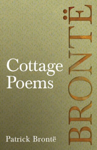 Title: Cottage Poems: Including Essays by Virginia Woolf and Clement K. Shorter on Patrick and the Brontë Family., Author: Patrick Brontë