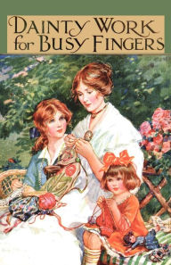 Title: Dainty Work for Busy Fingers - A Book of Needlework, Knitting and Crochet for Girls, Author: M. Sibbald