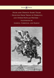 Title: Four and Twenty Fairy Tales, Selected From Those of Perrault, and Other Popular Writers - Illustrated by Godwin, Corbould, and Harvey, Author: Charles Perrault