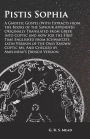 Pistis Sophia - A Gnostic Gospel (With Extracts from the Books of the Saviour Appended): Originally Translated from Greek into Coptic and now for the First Time Englished from Schwartze's Latin Version of the Only Known Coptic Ms. And Checked by Amelineau