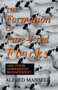 Title: The Formation of Pure-Bred Flocks and Their Subsequent Management, Author: Alfred Mansell