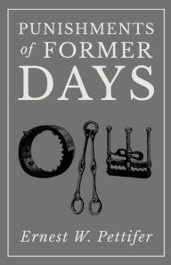 Title: Punishments of Former Days, Author: Ernest W. Pettifer