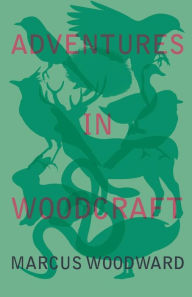 Title: Adventures in Woodcraft, Author: Marcus Woodward