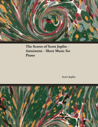 Title: The Scores of Scott Joplin - Antoinette - Sheet Music for Piano, Author: Scott Joplin
