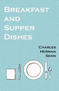 Title: Breakfast and Supper Dishes, Author: Charles Herman Senn