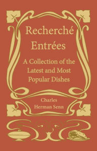 Title: RechercheÌ EntreÌes - A Collection of the Latest and Most Popular Dishes, Author: Charles Herman Senn