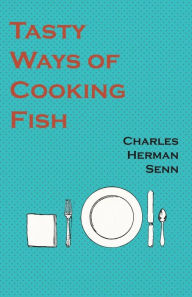 Title: Tasty Ways of Cooking Fish, Author: Charles Herman Senn