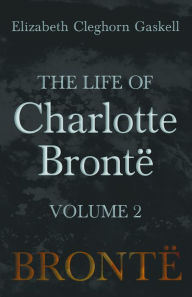 Title: The Life of Charlotte BrontÃ« - Volume 2, Author: Elizabeth Gaskell