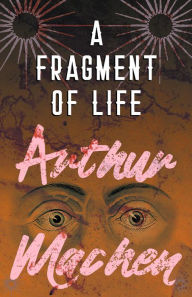 Title: A Fragment of Life, Author: Arthur Machen