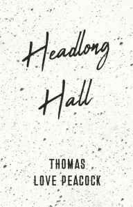 Title: Headlong Hall, Author: Thomas Love Peacock