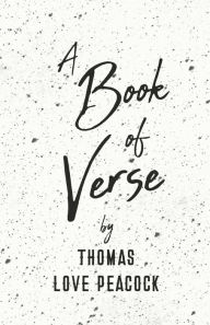 Title: A Book of Verse by Thomas Love Peacock, Author: Thomas Love Peacock