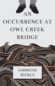 Title: An Occurrence at Owl Creek Bridge, Author: Ambrose Bierce