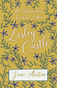Title: An Unfinished Novel in Letters - Lesley Castle, Author: Jane Austen