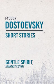 Title: Gentle Spirit: A Fantastic Story, Author: Fyodor Dostoevsky