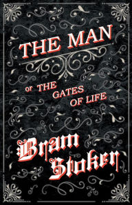 Title: The Man - Or; The Gates of Life, Author: Bram Stoker