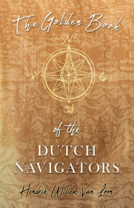 Title: The Golden Book of the Dutch Navigators, Author: Hendrik Willem Van Loon