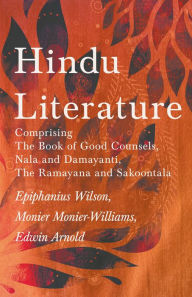 Title: Hindu Literature: Comprising The Book of Good Counsels, Nala and Damayanti, The Ramayana and Sakoontala, Author: Epiphanius Wilson