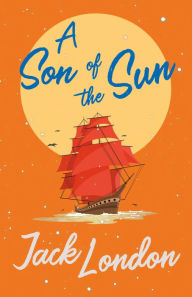 Title: A Son of the Sun, Author: Jack London