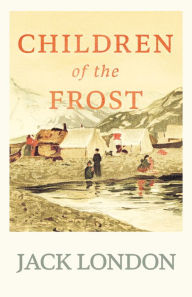 Title: Children of the Frost, Author: Jack London