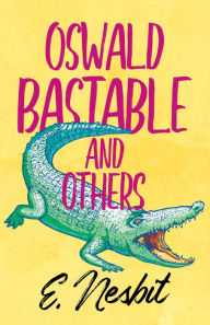 Title: Oswald Bastable and Others, Author: E. Nesbit