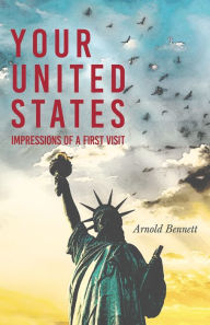 Title: Your United States - Impressions of a First Visit: With an Essay from Arnold Bennett By F. J. Harvey Darton, Author: Arnold Bennett