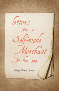 Title: Letters from a Self-Made Merchant to His Son, Author: George Horace Lorimer