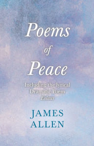 Title: Poems of Peace - Including the lyrical Dramatic Poem Eolaus: With an Essay from Within You is the Power by Henry Thomas Hamblin, Author: James Allen